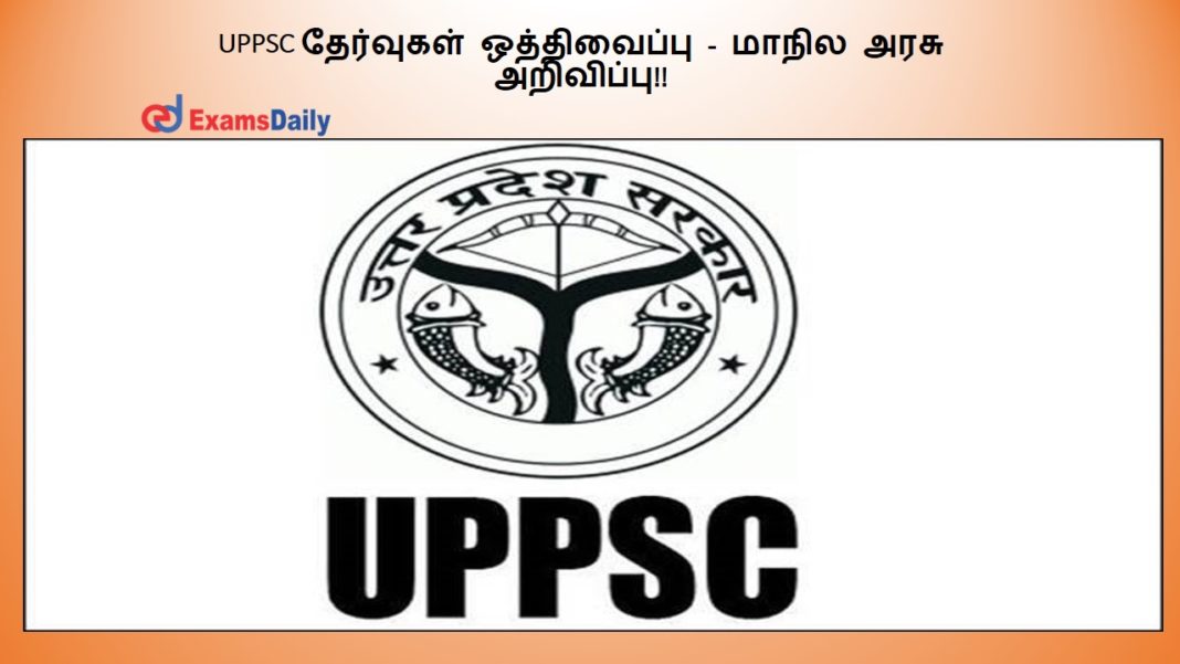 UPPSC தேர்வுகள் ஒத்திவைப்பு - மாநில அரசு அறிவிப்பு!!