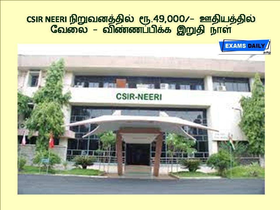 CSIR NEERI நிறுவனத்தில் ரூ.49,000/- ஊதியத்தில் வேலை - விண்ணப்பிக்க இறுதி நாள்