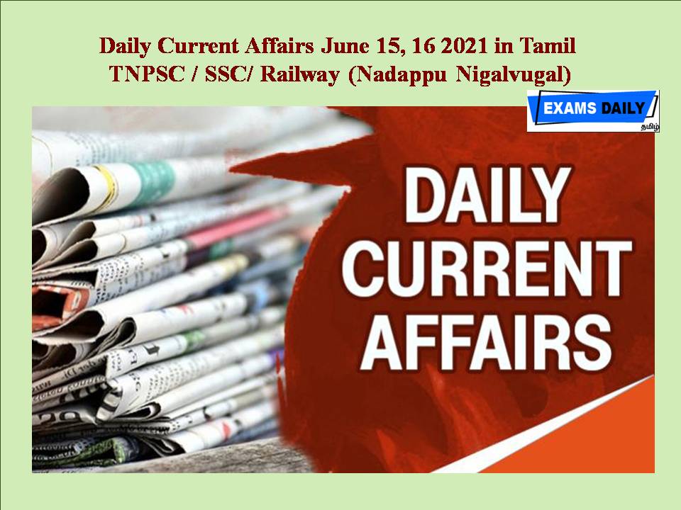 Daily Current Affairs June 15,16 2021 in Tamil – TNPSC SSC Railway (Nadappu Nigalvugal)