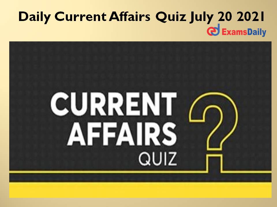 Daily Current Affairs Quiz July 20 2021