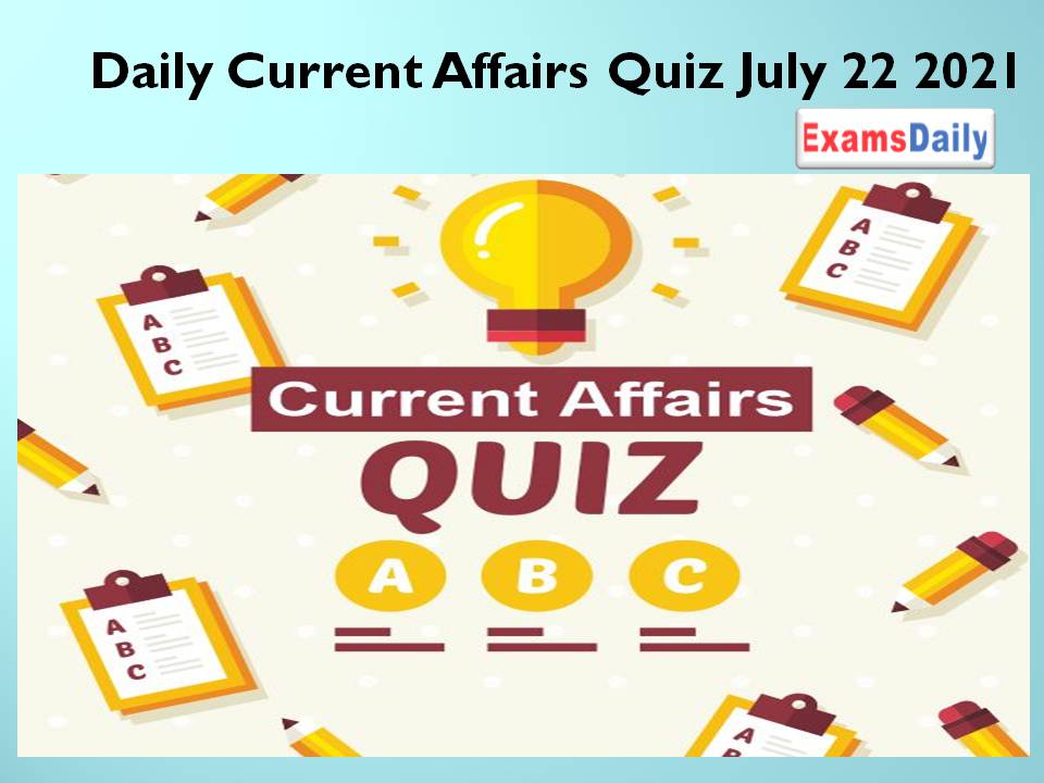 Daily Current Affairs Quiz July 22 2021