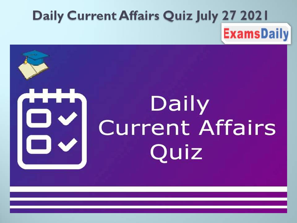 Daily Current Affairs Quiz July 27 2021
