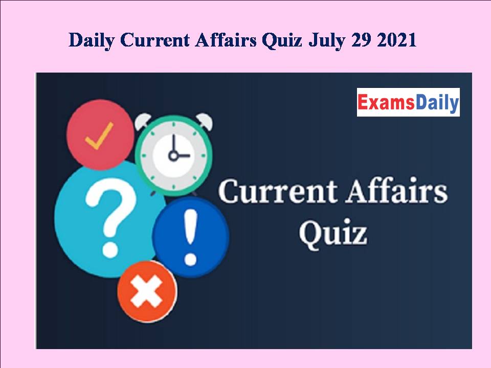 Daily Current Affairs Quiz July 29 2021
