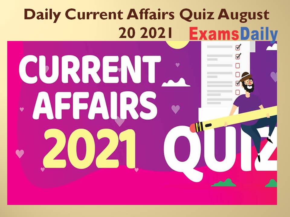 Daily Current Affairs Quiz August 20 2021