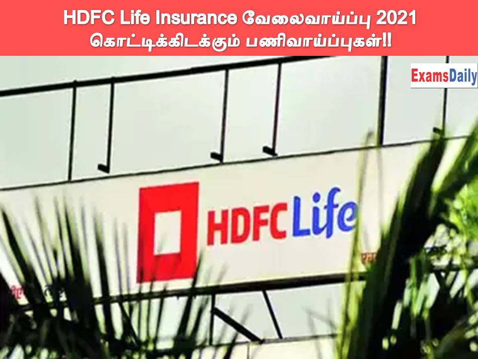 HDFC Life Insurance வேலைவாய்ப்பு 2021 – கொட்டிக்கிடக்கும் பணிவாய்ப்புகள்!!