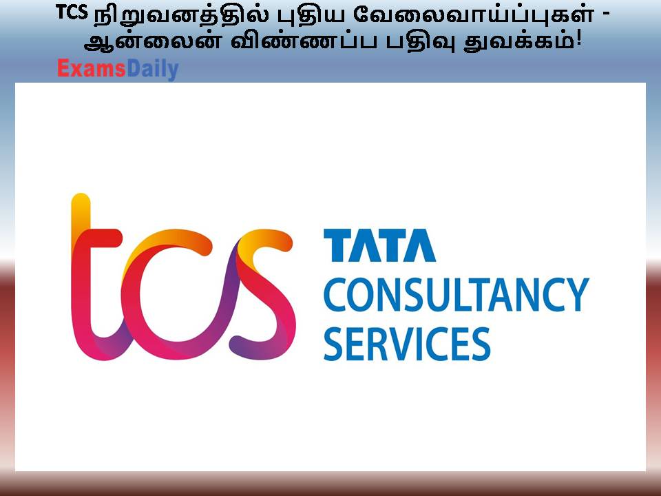 TCS நிறுவனத்தில் புதிய வேலைவாய்ப்புகள் - ஆன்லைன் விண்ணப்ப பதிவு துவக்கம்!