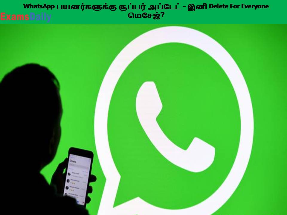 WhatsApp பயனர்களுக்கு சூப்பர் அப்டேட் - இனி Delete For Everyone மெசேஜ்?