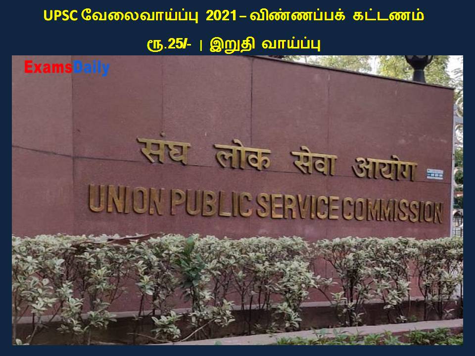 UPSC வேலைவாய்ப்பு 2021 – விண்ணப்பக் கட்டணம் ரூ.25/- | இறுதி வாய்ப்பு