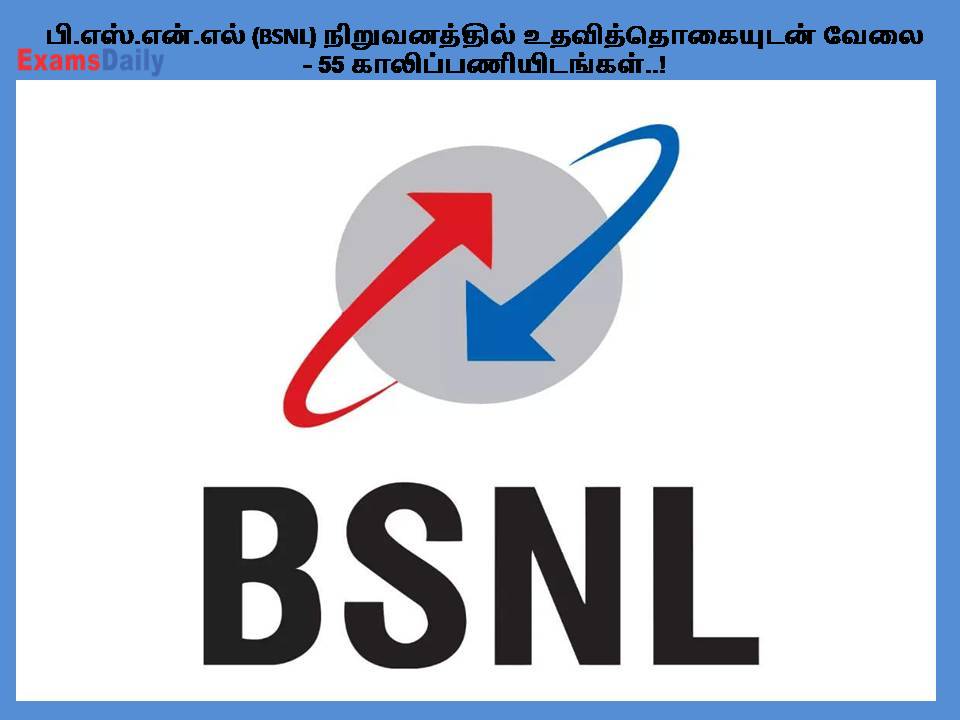 பி.எஸ்.என்.எல் (BSNL) நிறுவனத்தில் உதவித்தொகையுடன் வேலை - 55 காலிப்பணியிடங்கள்..!