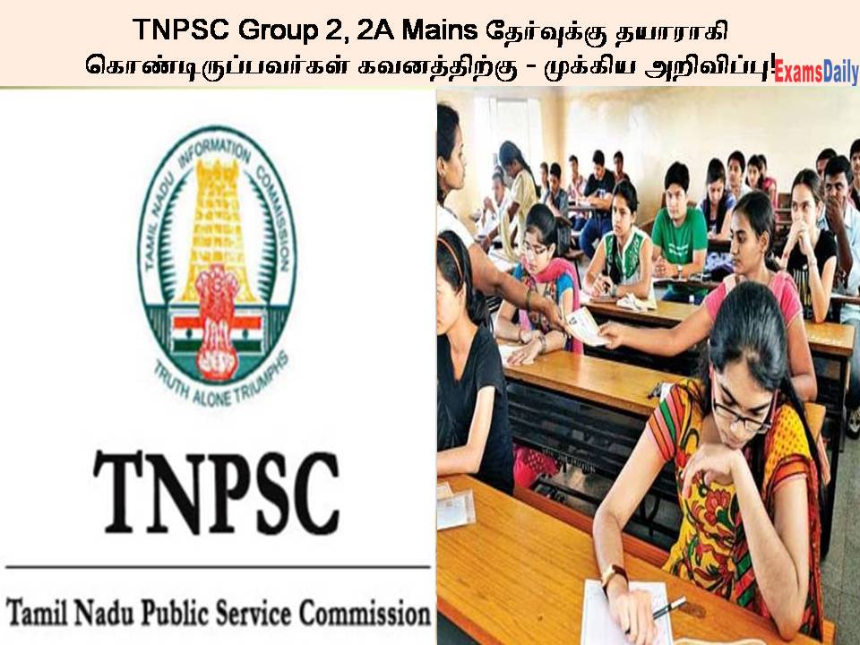 TNPSC Group 2, 2A Mains தேர்வுக்கு தயாராகி கொண்டிருப்பவர்கள் கவனத்திற்கு - முக்கிய அறிவிப்பு!