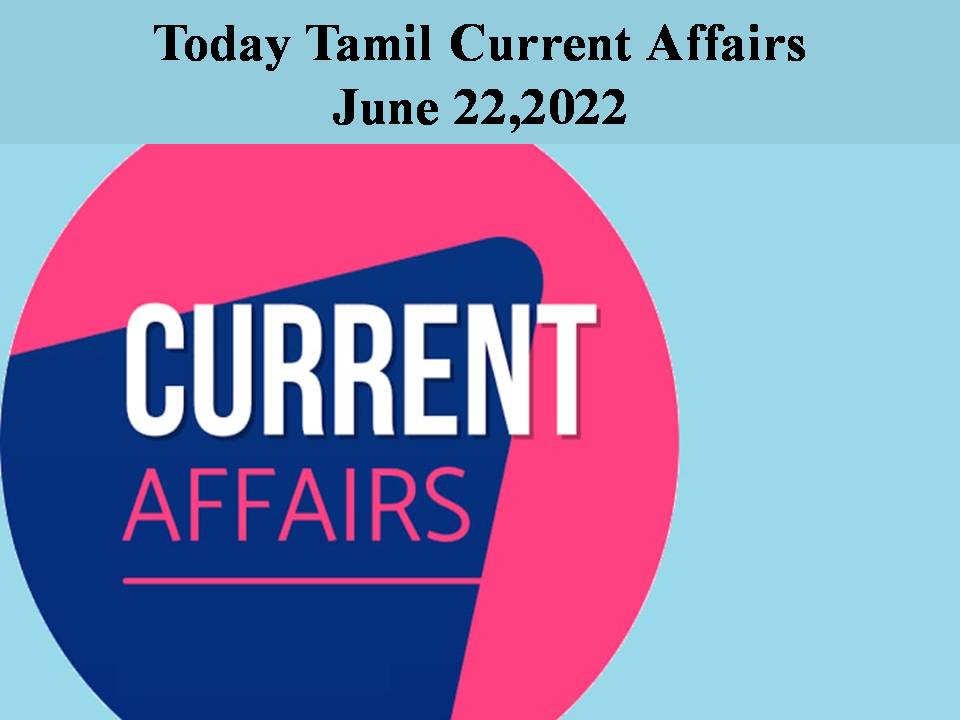 Today Tamil Current Affairs - June 22,2022