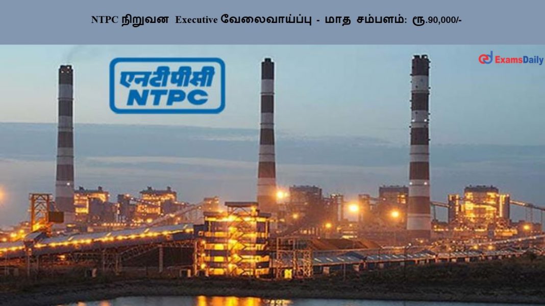 NTPC நிறுவன Executive வேலைவாய்ப்பு - மாத சம்பளம்: ரூ.90,000/-