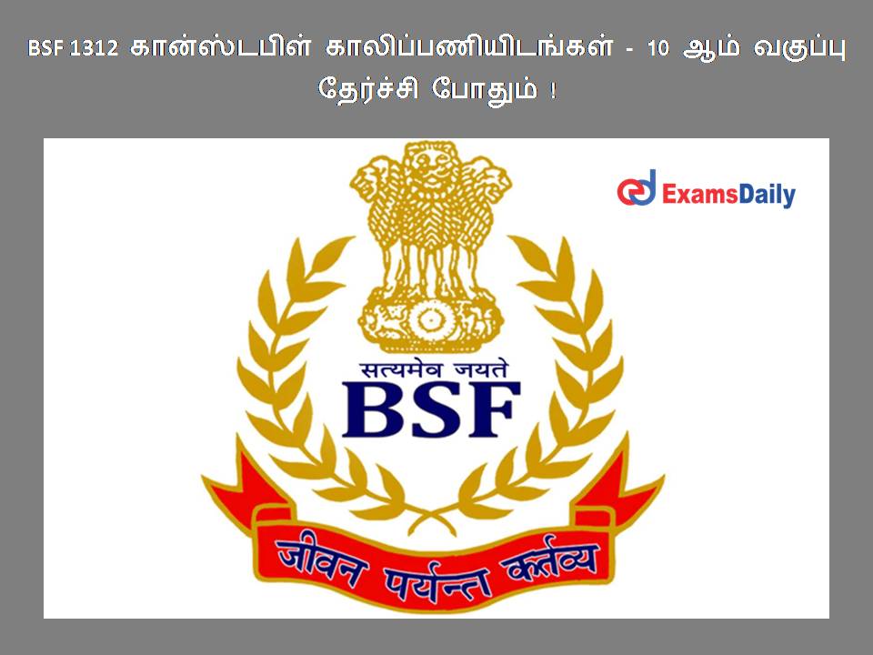 BSF 1312  கான்ஸ்டபிள் காலிப்பணியிடங்கள் - 10 ஆம் வகுப்பு தேர்ச்சி போதும் !