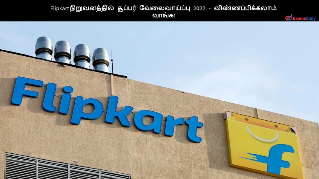 Flipkart நிறுவனத்தில் சூப்பர் வேலைவாய்ப்பு 2022 - விண்ணப்பிக்கலாம் வாங்க!