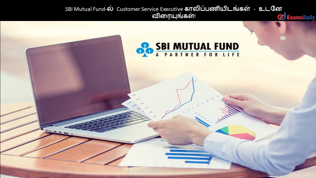 SBI Mutual Fund-ல் Customer Service Executive காலிப்பணியிடங்கள் - உடனே விரையுங்கள்!