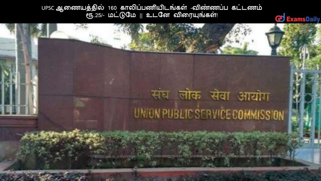 UPSC ஆணையத்தில் 160 காலிப்பணியிடங்கள் -விண்ணப்ப கட்டணம் ரூ.25- மட்டுமே உடனே விரையுங்கள்!