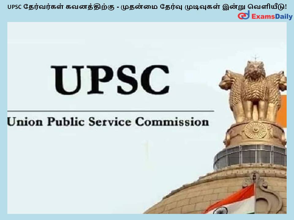 UPSC தேர்வர்கள் கவனத்திற்கு - முதன்மை தேர்வு முடிவுகள் இன்று வெளியீடு!