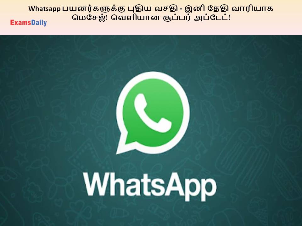 Whatsapp பயனர்களுக்கு புதிய வசதி - இனி தேதி வாரியாக மெசேஜ்! வெளியான சூப்பர் அப்டேட்!