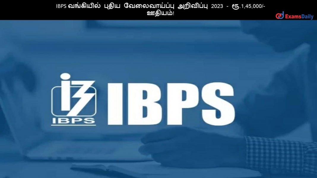 IBPS வங்கியில் புதிய வேலைவாய்ப்பு அறிவிப்பு 2023 - ரூ.1,45,000/- ஊதியம்!