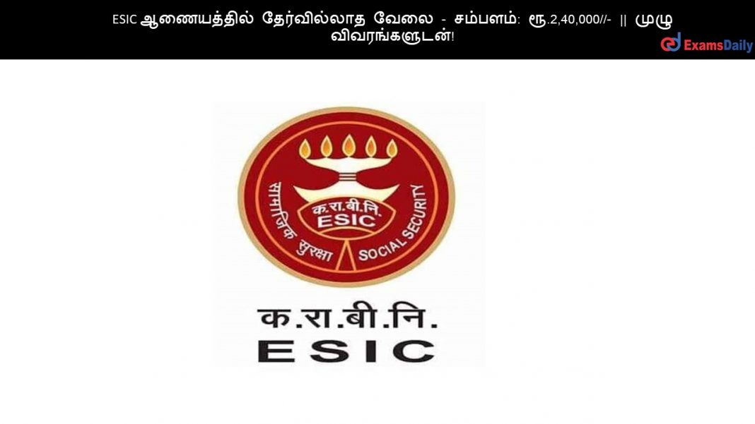 ESIC ஆணையத்தில் தேர்வில்லாத வேலை - சம்பளம்: ரூ.2,40,000//- || முழு விவரங்களுடன்!