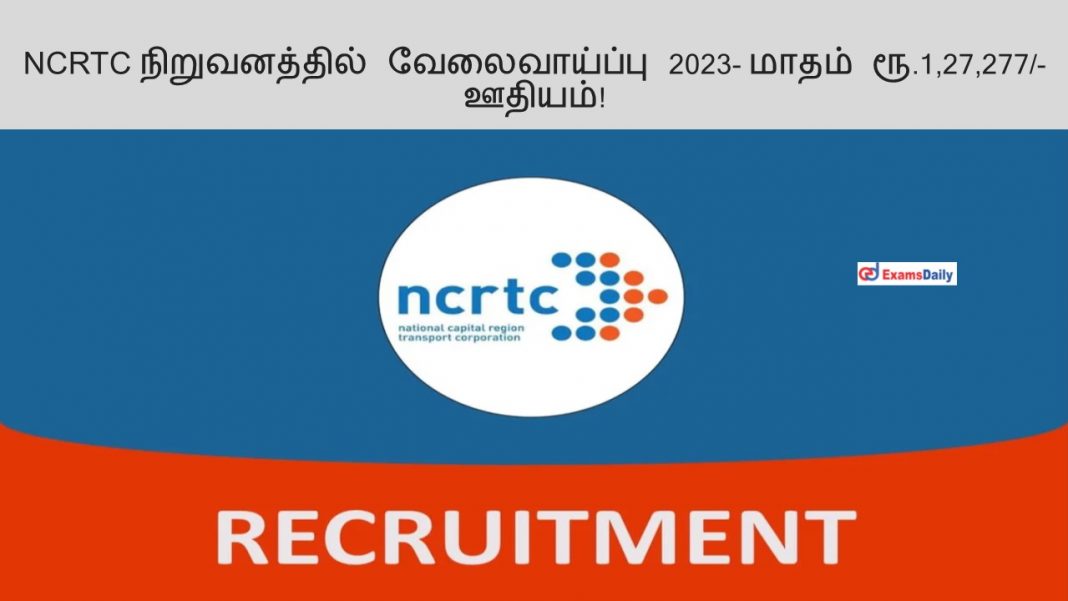 NCRTC நிறுவனத்தில் வேலைவாய்ப்பு 2023 - மாதம் ரூ.1,27,277/- ஊதியம்!
