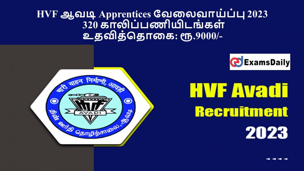 HVF ஆவடி Apprentices வேலைவாய்ப்பு 2023 - 320 காலிப்பணியிடங்கள் || உதவித்தொகை: ரூ.9000/-