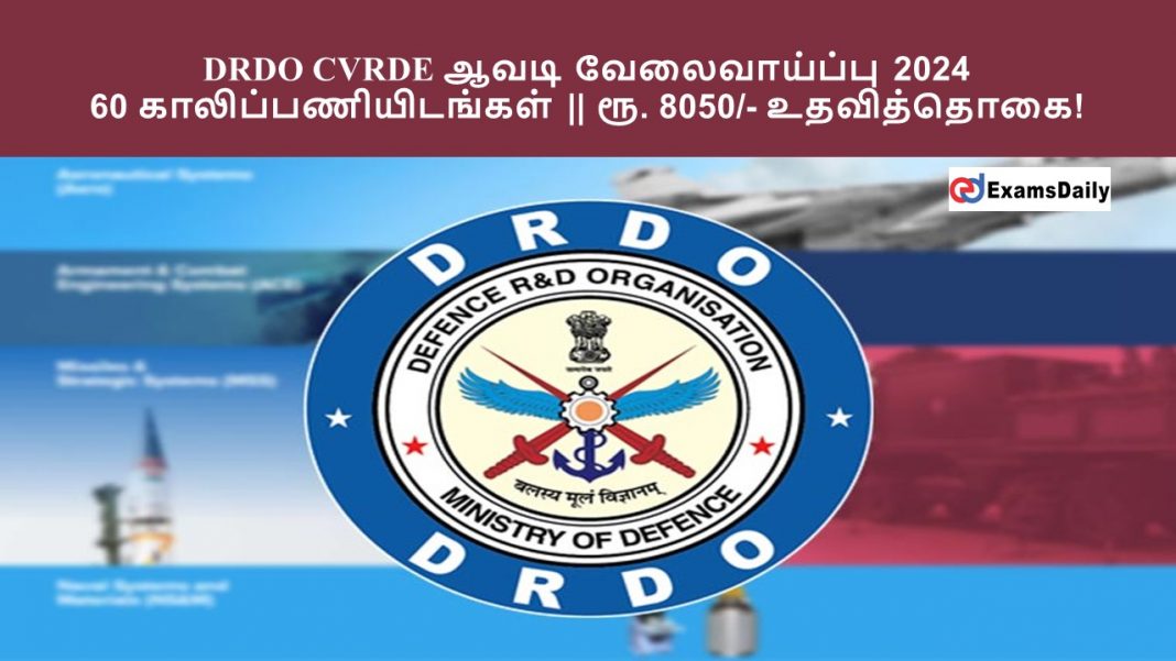 DRDO CVRDE ஆவடி வேலைவாய்ப்பு 2024 - 60 காலிப்பணியிடங்கள் || ரூ. 8050/- உதவித்தொகை!