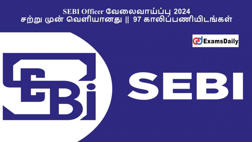 SEBI Officer வேலைவாய்ப்பு 2024 - சற்று முன் வெளியானது ||  97 காலிப்பணியிடங்கள்