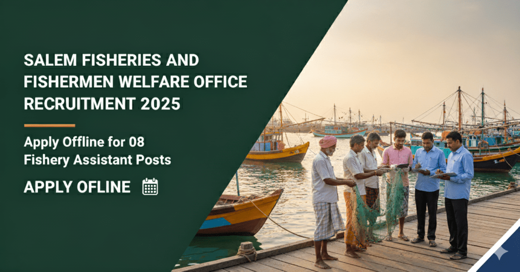 சேலம் மீன்வள வேலைவாய்ப்பு 2025 – 8 Fishery Assistant பணியிடங்கள் | 31 அக்டோபர் வரை விண்ணப்பிக்கலாம்