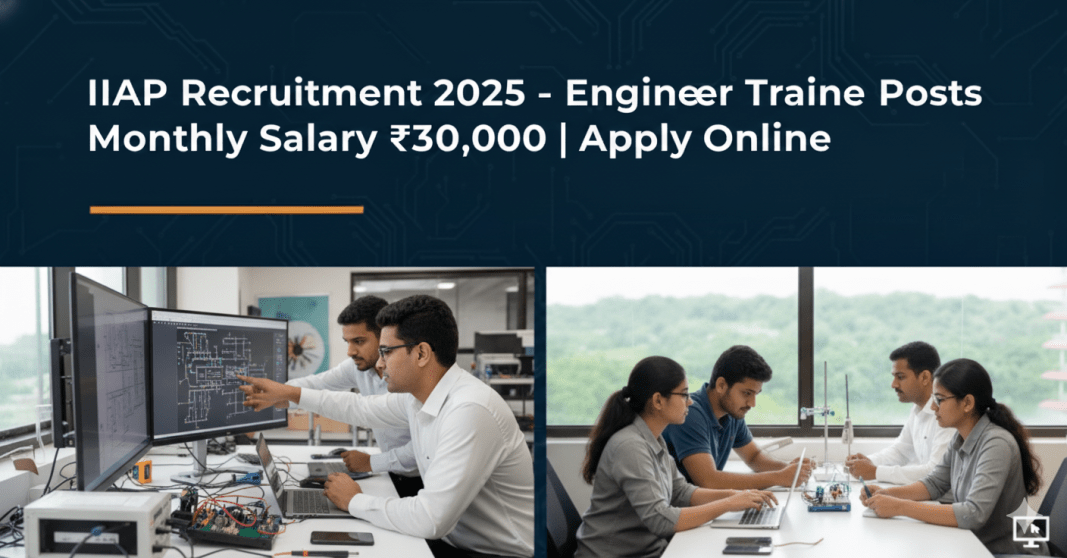 இந்திய வானியற்பியல் நிறுவனம் (IIAP) ஆட்சேர்ப்பு 2025 – இன்ஜினியர் பயிற்சியாளர் பணியிடங்கள் | மாத சம்பளம் ₹30,000 | ஆன்லைனில் விண்ணப்பிக்கவும்