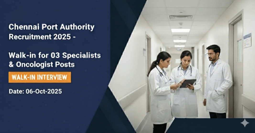சென்னை துறைமுகம் வேலைவாய்ப்பு 2025 – Specialist, Oncologist காலியிடங்கள் | Walk-In நேர்காணல் அக்டோபர் 6