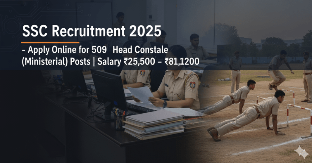 SSC மத்திய பணியாளர்கள் தேர்வு ஆணையம் வேலைவாய்ப்பு 2025 – Head Constable (Ministerial) | 509 காலியிடங்கள் – ஆன்லைனில் விண்ணப்பிக்கவும்