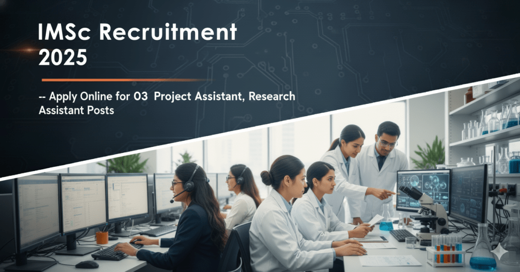 IMSc வேலைவாய்ப்பு 2025 – Project Assistant, Research Assistant பணியிடங்கள் | மாத சம்பளம் ரூ.48,000 – ரூ.75,000 வரை | ஆன்லைனில் விண்ணப்பிக்கலாம்