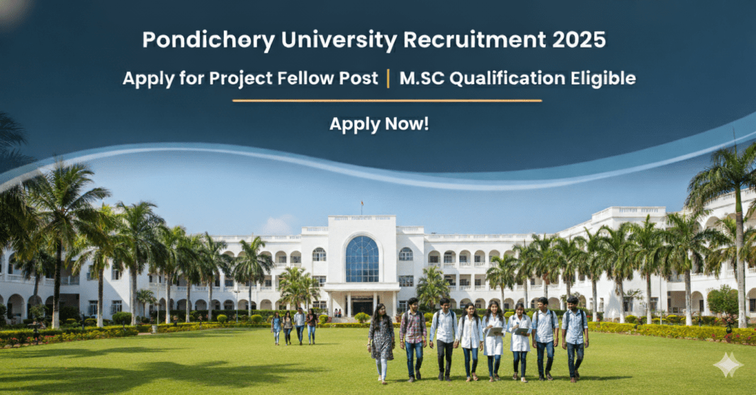 பாண்டிச்சேரி பல்கலைக்கழக ஆட்சேர்ப்பு 2025 – Project Fellow பணியிடத்திற்கு விண்ணப்பிக்கவும் | M.Sc தகுதி போதுமானது