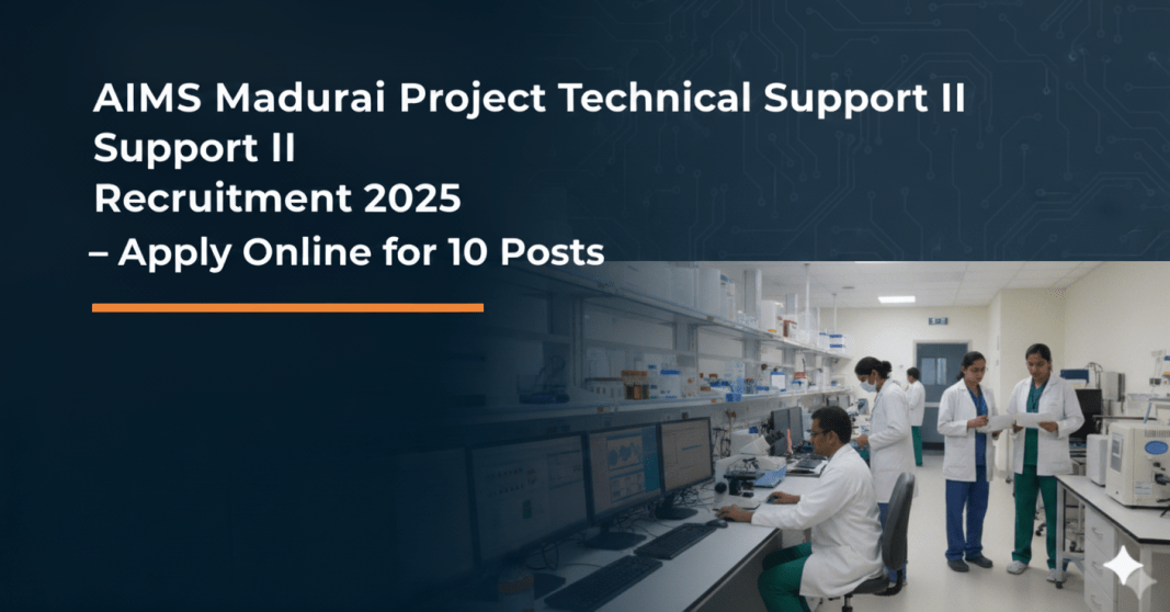 AIIMS Madurai வேலைவாய்ப்பு 2025 – Project Technical Support II | 10 காலியிடங்கள் | ஆன்லைன் விண்ணப்பம் AIIMS Madurai ???????????? 2025 – Project Technical Support II | 10 ???????????? | ??????? ??????????