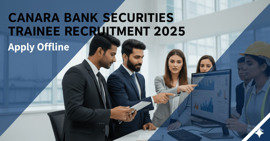 கனரா வங்கி செக்யூரிட்டீஸ் (CBSL) Trainee பணியிட ஆட்சேர்ப்பு 2025 – ஆஃப்லைனில் விண்ணப்பிக்கவும் | மாத சம்பளம் ₹22,000