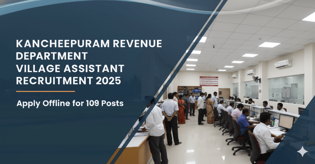 காஞ்சிபுரம் வருவாய் துறை ஆட்சேர்ப்பு 2025 – 109 கிராம உதவியாளர் பணியிடங்கள் | 10ஆம் வகுப்பு தகுதி | ஆஃப்லைனில் விண்ணப்பிக்கவும்