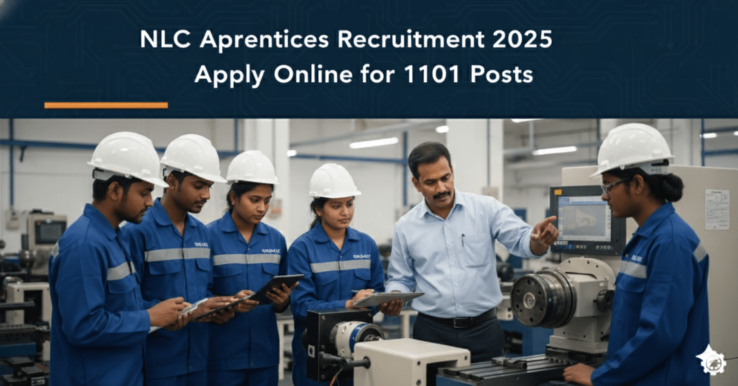 NLC அப்ரெண்டிஸ் (Apprentices) வேலைவாய்ப்பு அறிவிப்பு 2025 – 1101 பணியிடங்களுக்கு ஆன்லைன் விண்ணப்பம்