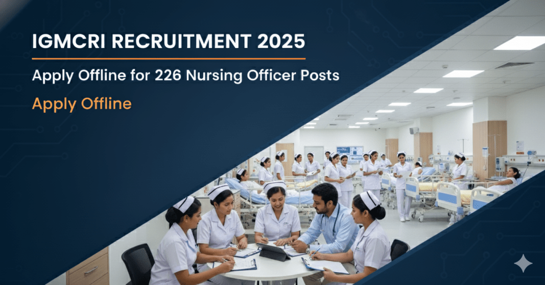 இந்திரா காந்தி மருத்துவக் கல்லூரி & ஆராய்ச்சி நிறுவனம் (IGMCRI) வேலைவாய்ப்பு 2025 | Nursing Officer 226 பணியிடங்கள் | ஆஃப்லைன் விண்ணப்பம்