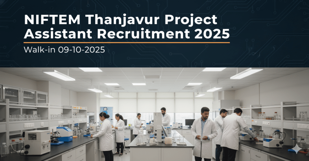 NIFTEM தஞ்சாவூர் Project Assistant ஆட்சேர்ப்பு 2025 – நேர்முகத் தேர்வில் சேரும் வாய்ப்பு!