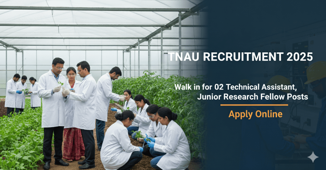 TNAU வேலைவாய்ப்பு 2025 | டெக்னிக்கல் அசிஸ்டன்ட் & ஜூனியர் ரிசர்ச் ஃபெலோ பணியிடங்கள் | Walk-in Interview