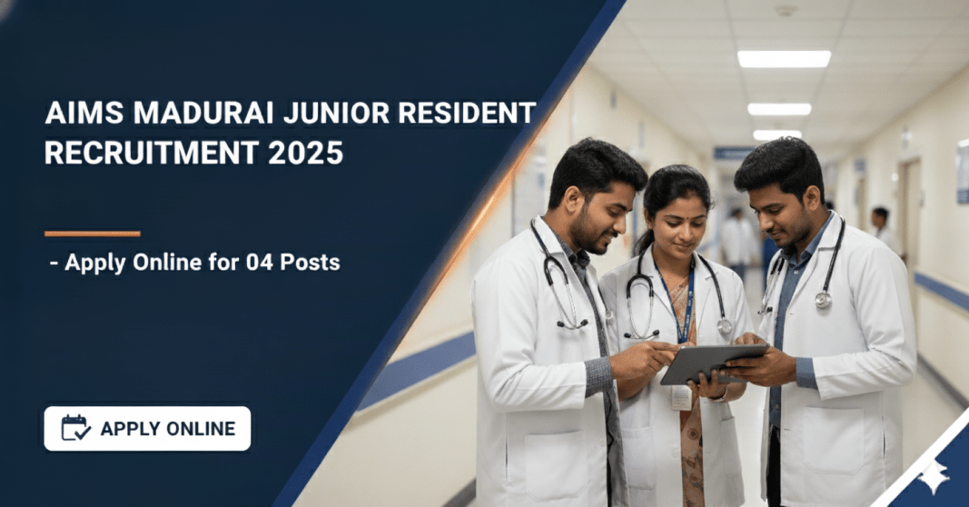 AIIMS மதுரை ஜூனியர் ரெசிடென்ட் ஆட்சேர்ப்பு 2025 – அதிகாரப்பூர்வ அறிவிப்பு வெளியீடு! | MBBS தகுதியுடன் 4 பணியிடங்கள்