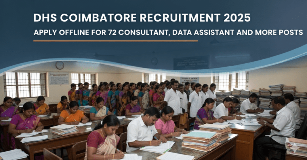 DHS கோயம்புத்தூர் வேலைவாய்ப்பு 2025 – 72 ஆலோசகர், டேட்டா அசிஸ்டெண்ட் மற்றும் பல்வேறு பணியிடங்கள் | விண்ணப்பிக்க கடைசி தேதி 22 அக்டோபர்