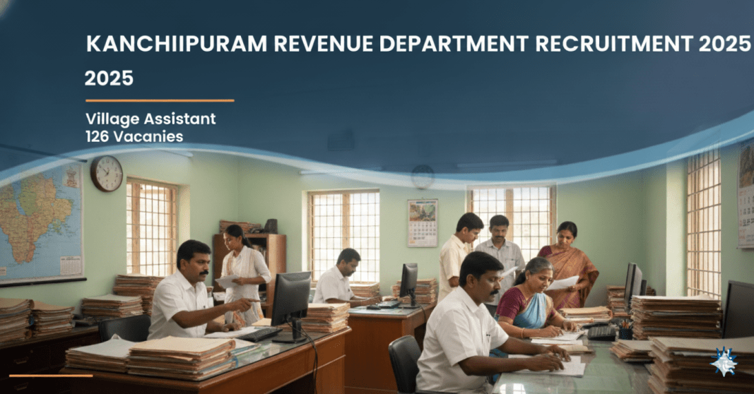 காஞ்சிபுரம் வருவாய் துறை ஆட்சேர்ப்பு 2025 – 126 கிராம உதவியாளர் பணியிடங்கள் | Offline விண்ணப்பம்