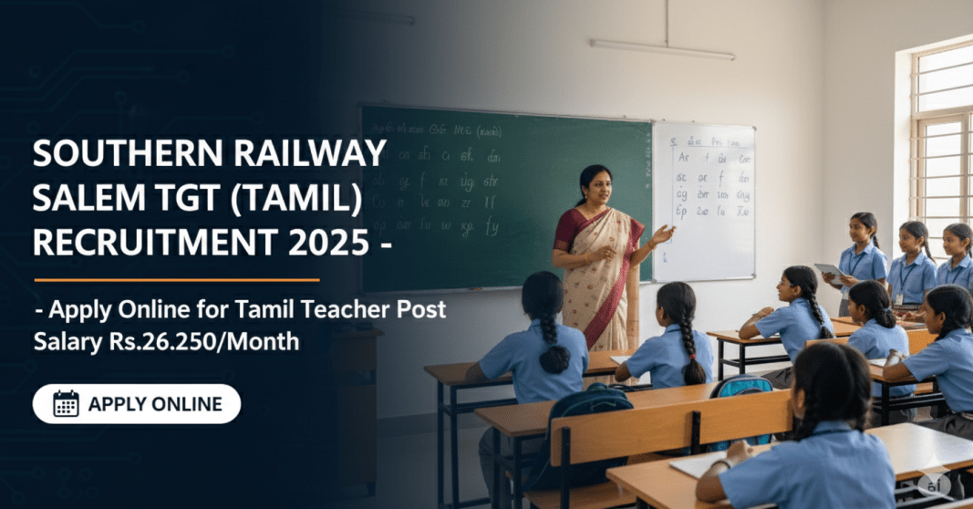 தென்னிந்திய ரெயில்வே சேலம் TGT (தமிழ்) வேலைவாய்ப்பு 2025 – தமிழ்மாணவர் பதவிக்கான ஆன்லைன் விண்ணப்பங்கள், சம்பளம் ₹26,250/மாதம்