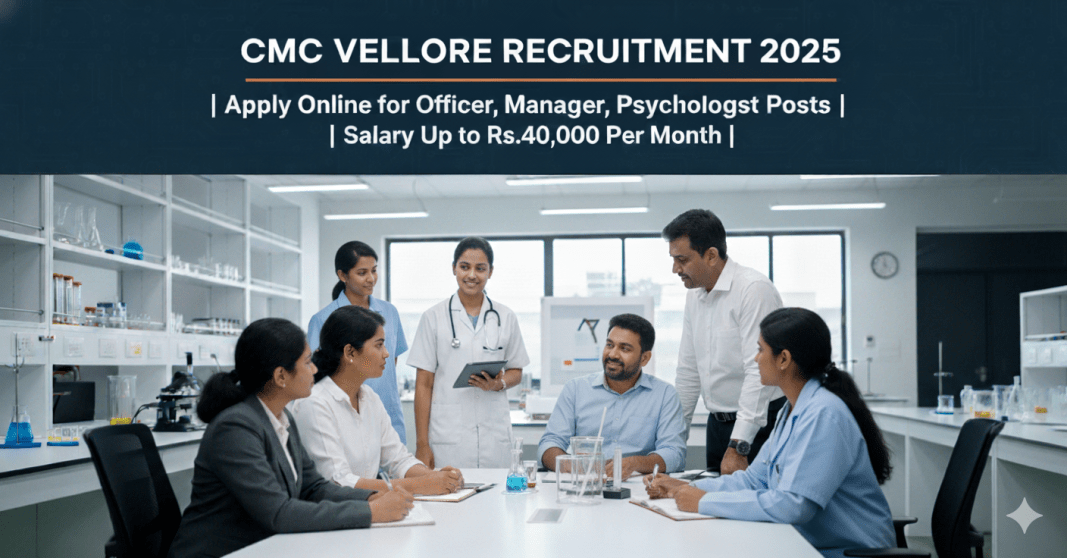 CMC வேலூர் வேலைவாய்ப்பு 2025 | Officer, Manager, Psychologist பணியிடங்கள் – மாதம் ரூ.40,000 வரை சம்பளம் | ஆன்லைனில் விண்ணப்பிக்கவும்
